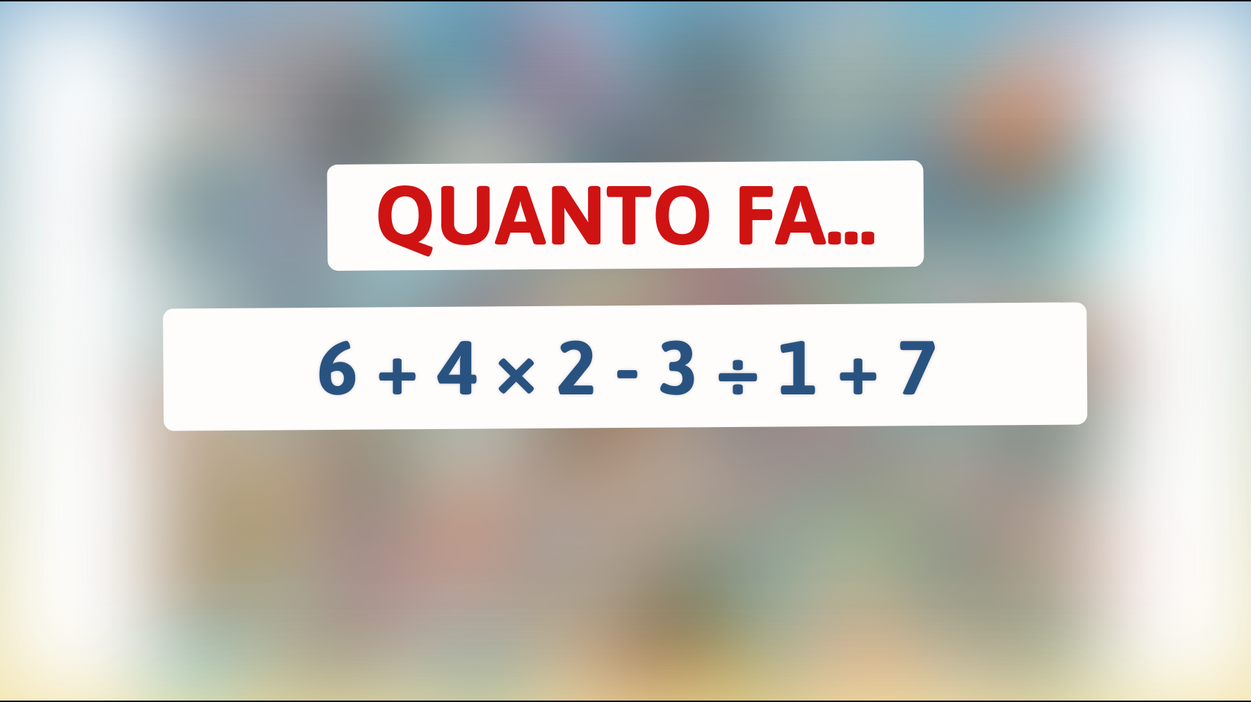 Solo il 1% delle persone riesce a risolvere questo calcolo complesso: quanto fa 6 + 4 × 2 - 3 ÷ 1 + 7? Prova subito!"